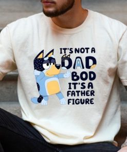 It's Not A Dad Bod It's A Father Figure Shirt, Bandit Heeler Shirt