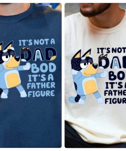 It's Not A Dad Bod It's A Father Figure Shirt, Bandit Heeler Shirt