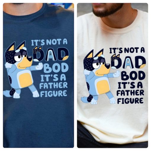 It's Not A Dad Bod It's A Father Figure Shirt, Bandit Heeler Shirt