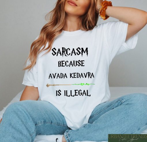 Sarcasm Because Avada Kedavra Is Illegal Shirt, HP Fan Tee