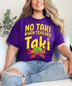 No Taki When Teacher Taki, Funny Teacher Shirt