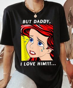 Disney Ariel Portrait But Daddy, I Love Him Shirt