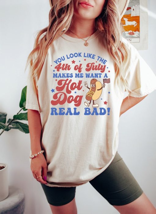 You Look Like The 4th Of July, Makes Me Want A Hot Dog Real Bad Shirt