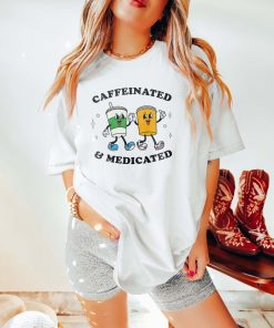 Caffeinated And Medicated Mental Health Shirt End The Stigma Anxiety