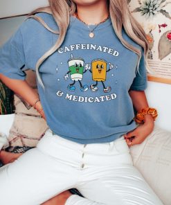 Caffeinated And Medicated Mental Health Shirt End The Stigma Anxiety