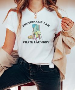 Emotionally I Am Chair Laundry Mental Health Shirt y2k tshirt meme