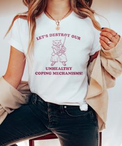 Lets Destroy Our Unhealthy Coping Mechanisms Funny Mental Health Shirt