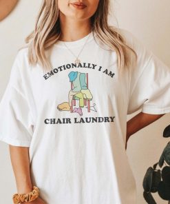 Emotionally I Am Chair Laundry Mental Health Shirt y2k tshirt meme