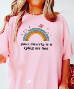 Your Anxiety Is A Lying Ass Hoe Mental Health Shirt Anxiety Depression