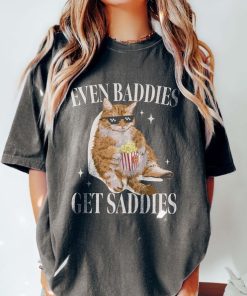 Even Baddies Get Saddies Funny Cat Meme Shirt Weirdcore Tee Ironic