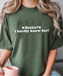 Hozier I Hardly Know Her Shirt, Trending Unisex Tee Shirt