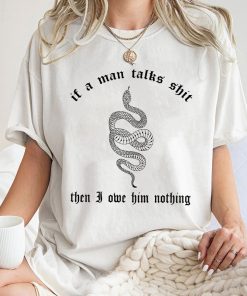 If A Man Talks Shirt Then I Owe Him Nothing Shirt