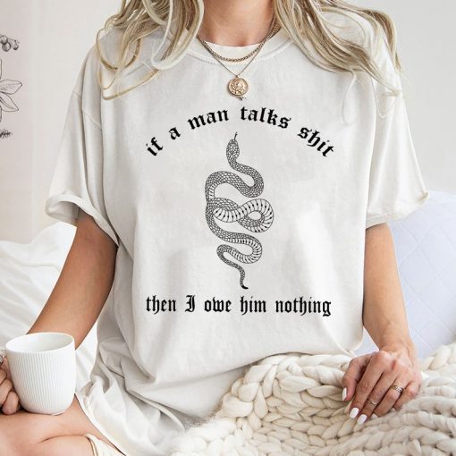 If A Man Talks Shirt Then I Owe Him Nothing Shirt