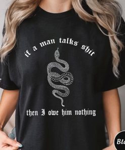 If A Man Talks Shirt Then I Owe Him Nothing Shirt