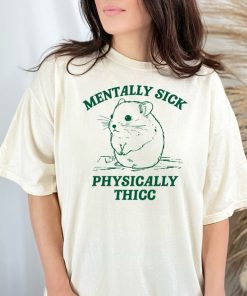 Mentally Sick, Physically Thicc T Shirt, Hamster T Shirt, Meme T Shirt