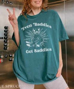 Even Baddies Get Saddies Shirt