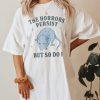 The Horrors Persist But So Do I Funny Mental Health Meme Shirt Anxiety