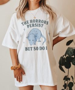 The Horrors Persist But So Do I Funny Mental Health Meme Shirt Anxiety