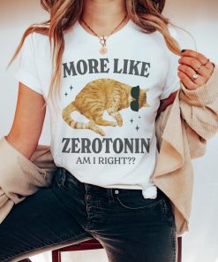 More Like Zerotonin Funny Mental Health Shirt Cat Meme Shirt Anxiety