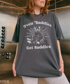 Even Baddies Get Saddies Shirt