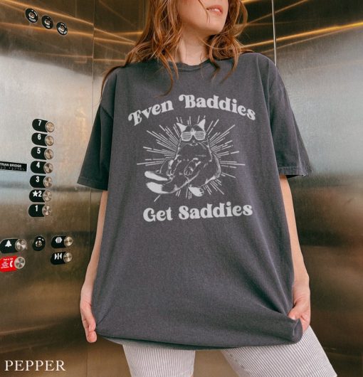 Even Baddies Get Saddies Shirt