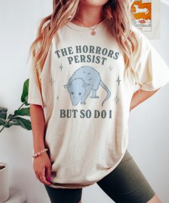 The Horrors Persist But So Do I Funny Mental Health Meme Shirt Anxiety