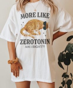 More Like Zerotonin Funny Mental Health Shirt Cat Meme Shirt Anxiety