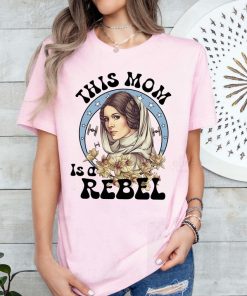 Star Wars Princess Leia Mom Shirt, This Mom Is A Rebel Shirt