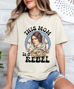 Star Wars Princess Leia Mom Shirt, This Mom Is A Rebel Shirt