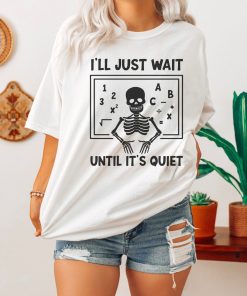 Funny Teacher Shirt, Ill Just Wait Until Its Quiet Shirt