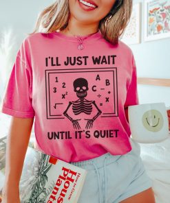 Funny Teacher Shirt, Ill Just Wait Until Its Quiet Shirt