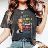 Not Fragile Like A Flower Fragile Like A Bomb Shirt