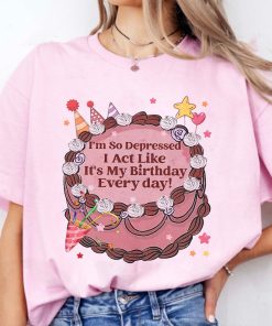 I'm so Depressed I Act Like It's My Birthday Every Day Tee