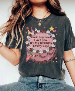 I'm so Depressed I Act Like It's My Birthday Every Day Tee