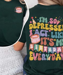 I'm So Depressed I Act Like It's My Birthday Everyday Shirt