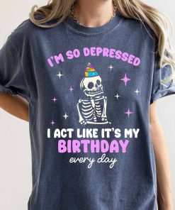 I'm So Depressed I Act Like It's My Birthday Every Day T-shirt