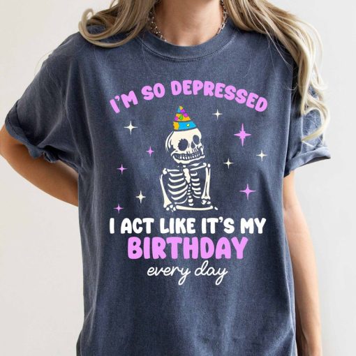 I'm So Depressed I Act Like It's My Birthday Every Day T-shirt