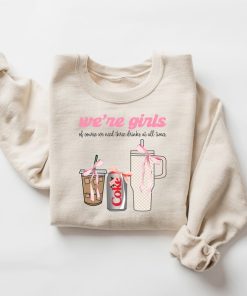 We’re Girls Of Course We Need All 3 Drinks at One Time Shirt