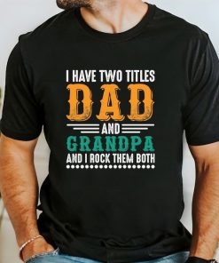 I Have Two Titles Dad And Grandpa And I Lock Them Both Shirt