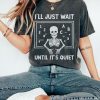 Funny Teacher Shirt, Ill Just Wait Until Its Quiet Shirt