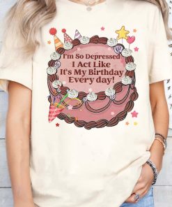 I'm so Depressed I Act Like It's My Birthday Every Day Tee