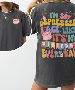 I'm So Depressed I Act Like It's My Birthday Everyday Shirt