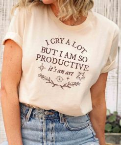 I Cry A Lot But I Am So Productive Shirt, Gift Tour Shirt