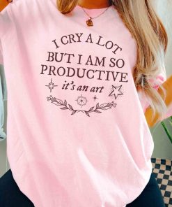 I Cry A Lot But I Am So Productive Shirt, Gift Tour Shirt