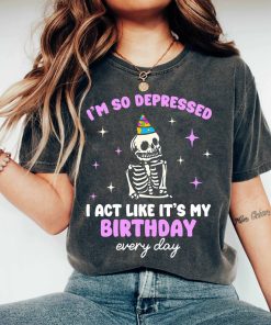 I'm So Depressed I Act Like It's My Birthday Every Day T-shirt