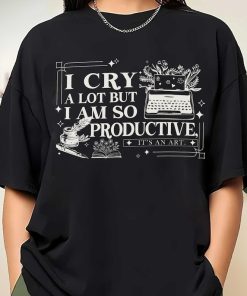 I cry a lot but I am so productive shirt, comfort colors shirt