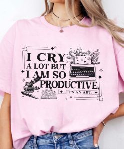 I cry a lot but I am so productive shirt, comfort colors shirt