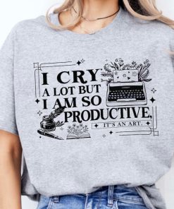 I cry a lot but I am so productive shirt, comfort colors shirt