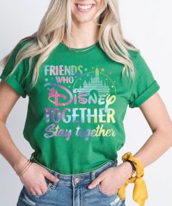 Friends Who Disney Together Stay Together Shirt