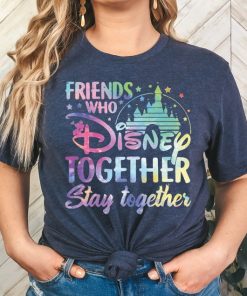 Friends Who Disney Together Stay Together Shirt